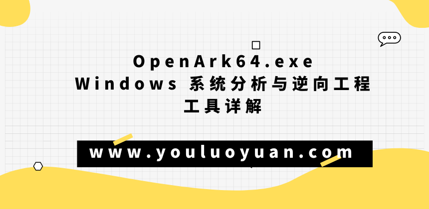 OpenArk64.exe：Windows 系统分析与逆向工程工具详解