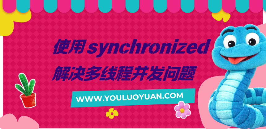 使用 synchronized 解决多线程并发问题 - Java 实战案例