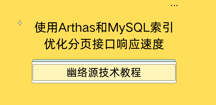 arthas查找分页接口耗时原因并建立MySQL索引优化接口响应速度