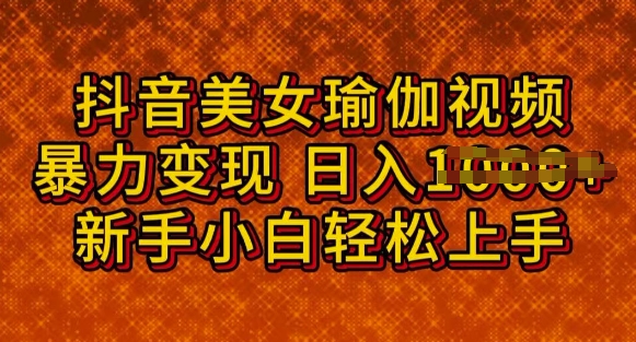 抖音瑜伽项目：男女粉通吃，多变现方式，日入多张，含超值项目资料-幽络源