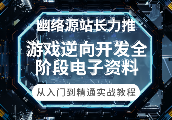 【站长力推】游戏逆向开发全阶段电子资料分享 - 从入门到精通实战教程-幽络源