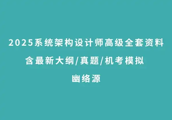 2025系统架构设计师高级全套资料 - 含最新大纲/真题/机考模拟 | 幽络源