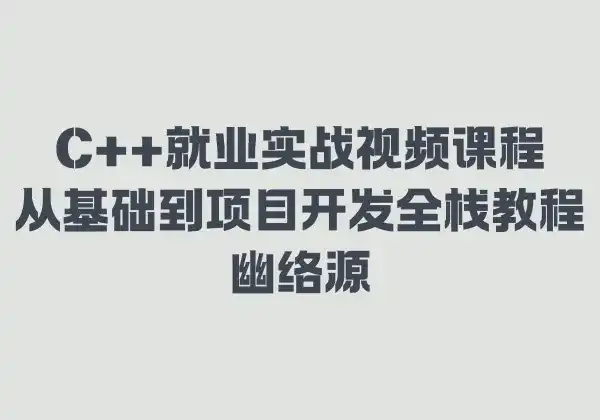 C++就业实战视频课程 - 从基础到项目开发全栈教程 | 幽络源