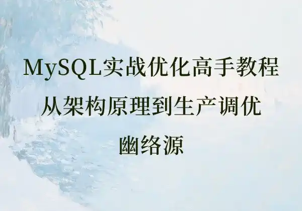 MySQL实战优化高手教程 - 从架构原理到生产调优 | 幽络源-幽络源