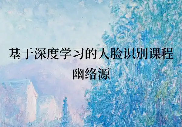 人脸识别教程 - 含源码课件完整版 | 幽络源