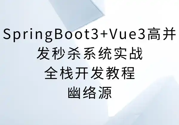 SpringBoot3+Vue3高并发秒杀系统实战 - 全栈开发教程 | 幽络源