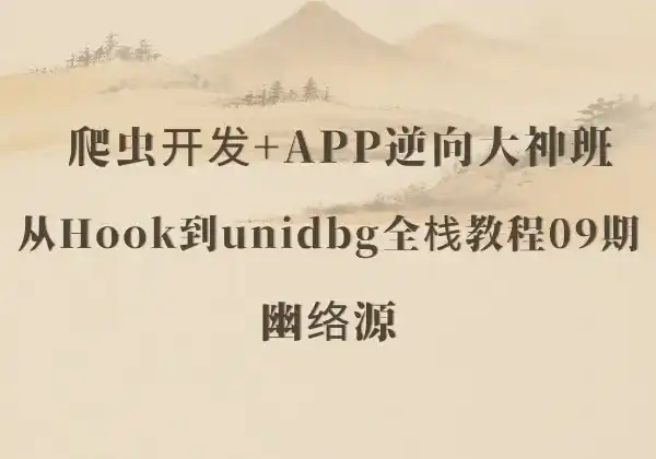 爬虫开发+APP逆向大神班 - 从Hook到unidbg全栈教程-09期  | 幽络源