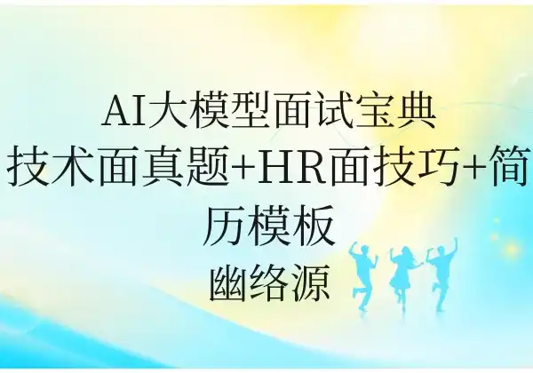 AI大模型面试宝典 - 技术面真题+HR面技巧+简历模板 - 幽络源