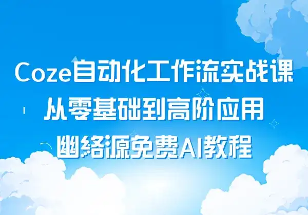 Coze自动化工作流实战课-从零基础到高阶应用-幽络源免费AI教程-幽络源