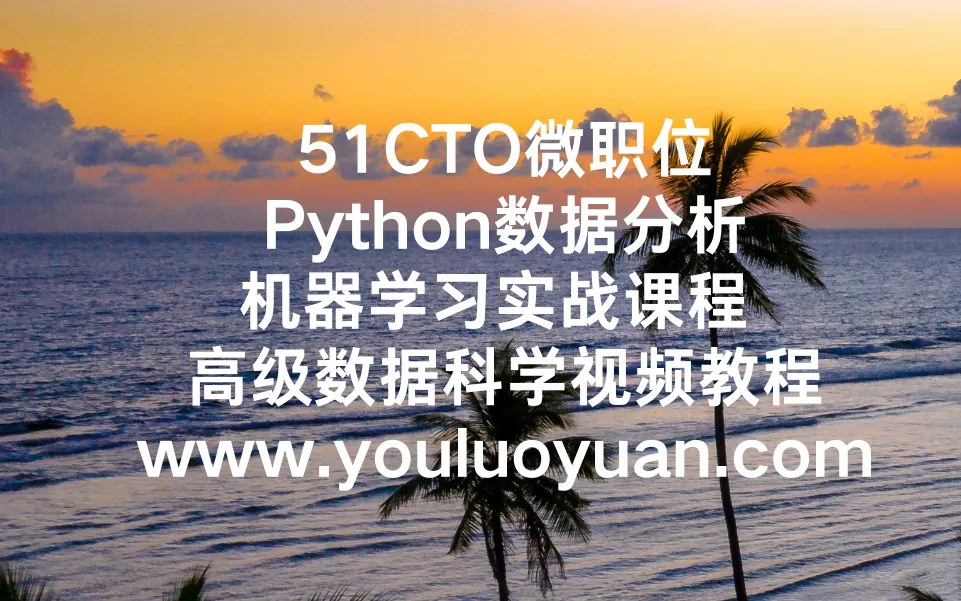 51CTO微职位Python数据分析与机器学习实战课程 | 幽络源 - 高级数据科学视频教程